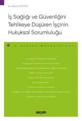 Seçkin Yayıncılık - Seçkin Yayıncılık İş Sağlığı ve Güvenliğini Tehlikeye Düşüren İşçinin Hukuksal Sorumluluğu İş Hukuku Monografileri