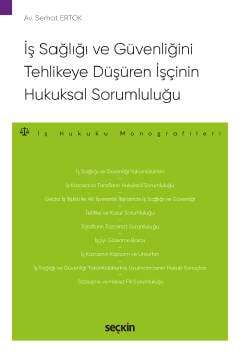 Seçkin Yayıncılık İş Sağlığı ve Güvenliğini Tehlikeye Düşüren İşçinin Hukuksal Sorumluluğu İş Hukuku Monografileri - 1
