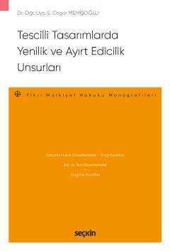 Seçkin Yayıncılık Tescilli Tasarımlarda Yenilik ve Ayırt Edicilik Unsurları - Fikri Mülkiyet Hukuku Monografileri - - 1