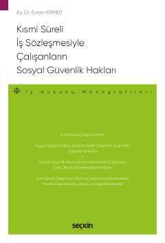 Seçkin Yayıncılık Kısmi Süreli İş Sözleşmesiyle Çalışanların Sosyal Güvenlik Hakları - İş Hukuku Monografileri - - 1