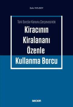 Seçkin Yayıncılık Türk Borçlar Kanunu ÇerçevesindeKiracının Kiralananı Özenle Kullanma Borcu - 1