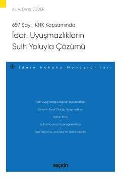 Seçkin Yayıncılık 659 Sayılı Kanun Hükmünde Kararname Kapsamındaİdari Uyuşmazlıkların Sulh Yoluyla Çözümü - İdare Hukuku Monografileri - 1