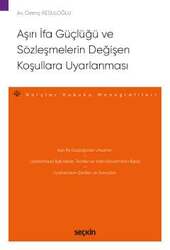 Seçkin Yayıncılık - Seçkin Yayıncılık Aşırı İfa Güçlüğü ve Sözleşmelerin Değişen Koşullara Uyarlanması - Borçlar Hukuku Monografileri