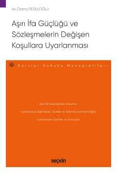 Seçkin Yayıncılık Aşırı İfa Güçlüğü ve Sözleşmelerin Değişen Koşullara Uyarlanması - Borçlar Hukuku Monografileri - 1