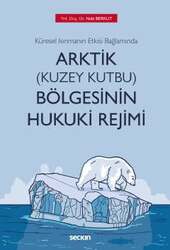 Seçkin Yayıncılık - Seçkin Yayıncılık Küresel Isınmanın Etkisi Bağlamında Arktik Kuzey Kutbu Bölgesinin Hukuki Rejimi
