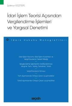 Seçkin Yayıncılık İdari İşlem Teorisi Açısından Vergilendirme İşlemleri ve Yargısal Denetimi - İdare Hukuku Monografileri - - 1