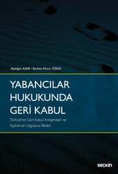 Seçkin Yayıncılık - Seçkin Yayıncılık Yabancılar Hukukunda Geri Kabul -Türkiyenin Geri Kabul Anlaşmaları ve Açıklamalı Uygulama İlkeleri-