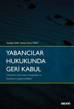 Seçkin Yayıncılık Yabancılar Hukukunda Geri Kabul -Türkiyenin Geri Kabul Anlaşmaları ve Açıklamalı Uygulama İlkeleri- - 1