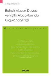 Seçkin Yayıncılık Belirsiz Alacak Davası ve İşçilik Alacaklarında Uygulanabilirliği - İş Hukuku Monografileri - Seçkin Yayıncılık