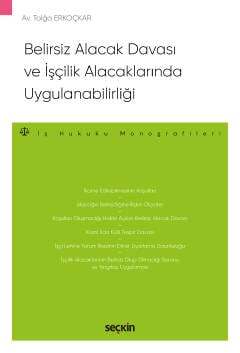 Seçkin Yayıncılık Belirsiz Alacak Davası ve İşçilik Alacaklarında Uygulanabilirliği - İş Hukuku Monografileri - 1