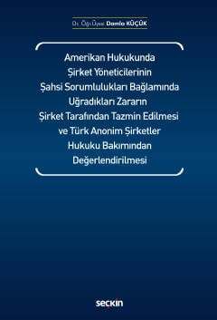 Seçkin Yayıncılık Amerikan Hukukunda Şirket Yöneticilerinin Şahsi Sorumlulukları Bağlamında Uğradıkları Zararın Şirket Tarafından Tazmin Edilmesi ve Türk Anonim Şirketler Hukuku Bakımından Değerlendirilmesi - 1