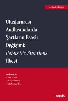 Seçkin Yayıncılık Uluslararası Andlaşmalarda Şartların Esaslı Değişimi: Rebus Sic Stantibus İlkesi - 1