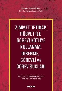 Seçkin Yayıncılık Zimmet, İrtikap, Rüşvet ile Görevi Kötüye Kullanma, Direnme, Görevli ve Görev Suçları BAM 6.CD Kapsamındaki Suçlar - 1 TCK 247 - 266 Maddeler - 1