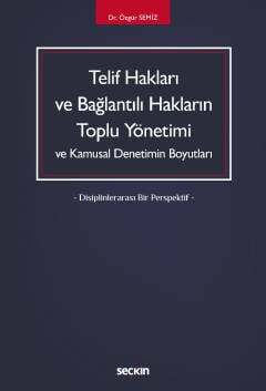 Seçkin Yayıncılık Telif Hakları ve Bağlantılı Hakların Toplu Yönetimi ve Kamusal Denetimin Boyutları - Disiplinlerarası Bir Perspektif - - 1