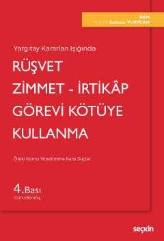 Seçkin Yayıncılık Yargıtay Kararları IşığındaRüşvet - Zimmet - İrtikâp Görevi Kötüye Kullanma Öteki Kamu Yönetimine Karşı Suçlar - 1