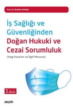 Seçkin Yayıncılık İş Sağlığı ve Güvenliğinden Doğan Hukuki ve Cezai Sorumluluk Yargı Kararları ve İlgili Mevzuat - 1