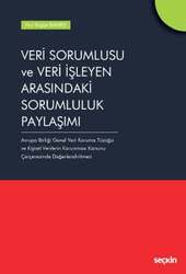 Seçkin Yayıncılık - Seçkin Yayıncılık Veri Sorumlusu ve Veri İşleyen Arasındaki Sorumluluk Paylaşımı Avrupa Birliği Genel Veri Koruma Tüzüğü ve Kişisel Verilerin Korunması Kanunu Çerçevesinde Değerlendirilmesi