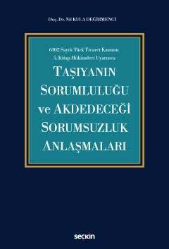 Seçkin Yayıncılık 6102 Sayılı Türk Ticaret Kanunu 5.Kitap Hükümleri Uyarınca Taşıyanın Sorumluluğu ve Akdedeceği Sorumsuzluk Anlaşmaları - 1
