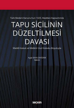 Seçkin Yayıncılık Türk Medeni Kanununun 1025. Maddesi KapsamındaTapu Sicilinin Düzeltilmesi Davası Maddi Hukuk ve Medeni Usul Hukuku Boyutuyla - 1