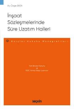 Seçkin Yayıncılık Türk Borçlar Kanunu ve FIDIC Kırmızı Kitap Uyarıncaİnşaat Sözleşmelerinde Süre Uzatım Halleri - Borçlar Hukuku Monografileri - - 1