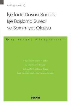 Seçkin Yayıncılık İşe İade Davası Sonrası İşe Başlama Süreci ve Samimiyet Olgusu - İş Hukuku Monografileri - - 1