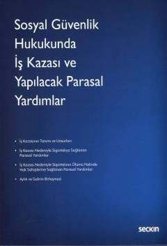 Seçkin Yayıncılık Sosyal Güvenlik Hukukunda İş Kazası ve Yapılacak Parasal Yardımlar - 1