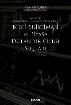 Seçkin Yayıncılık 6362 Sayılı Sermaye Piyasası Kanununda Düzenlenen Bilgi Suistimali ve Piyasa Dolandırıcılığı Suçları - 2