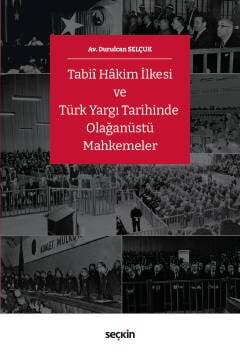 Seçkin Yayıncılık Tabiî Hâkim İlkesi ve Türk Yargı Tarihinde Olağanüstü Mahkemeler - 2