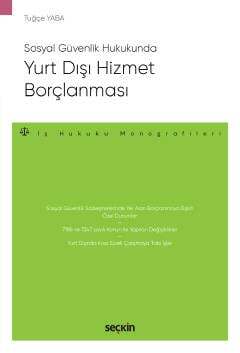 Seçkin Yayıncılık Sosyal Güvenlik HukukundaYurt Dışı Hizmet Borçlanması – İş Hukuku Monografileri - 2