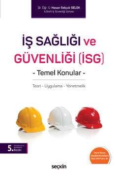 Seçkin Yayıncılık İş Sağlığı ve Güvenliği İSG Temel Konular Teori – Uygulama – Yönetmelik - 2