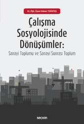 Seçkin Yayıncılık Çalışma Sosyolojisinde Dönüşümler Sanayi Toplumu ve Sanayi–Sonrası Toplum - 1