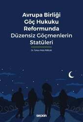 Seçkin Yayıncılık Avrupa Birliği Göç Hukuku Reformunda Düzensiz Göçmenlerin Statüleri - 1