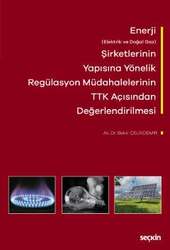 Seçkin Yayıncılık - Seçkin Yayıncılık Enerji Elektrik ve Doğal Gaz Şirketlerinin Yapısına Yönelik Regülasyon Müdahalelerinin Türk Ticaret Kanunu Açısından Değerlendirilmesi