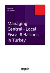Seçkin Yayıncılık - Seçkin Yayıncılık Managing Central Local Fiscal Relations in Turkey